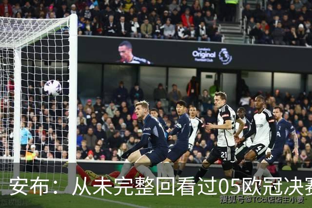 安布：从未完整回看过05欧冠决赛，07年虽复仇了 但遗憾无法抹去