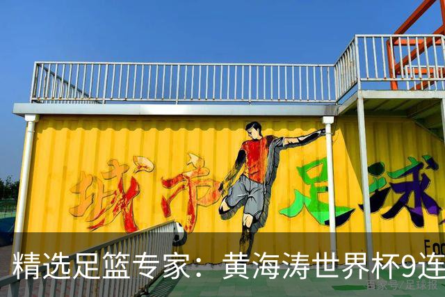 精选足篮专家：黄海涛世界杯9连红长线15中14